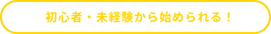 初心者・未経験から始められる！